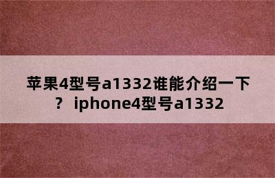 苹果4型号a1332谁能介绍一下？ iphone4型号a1332